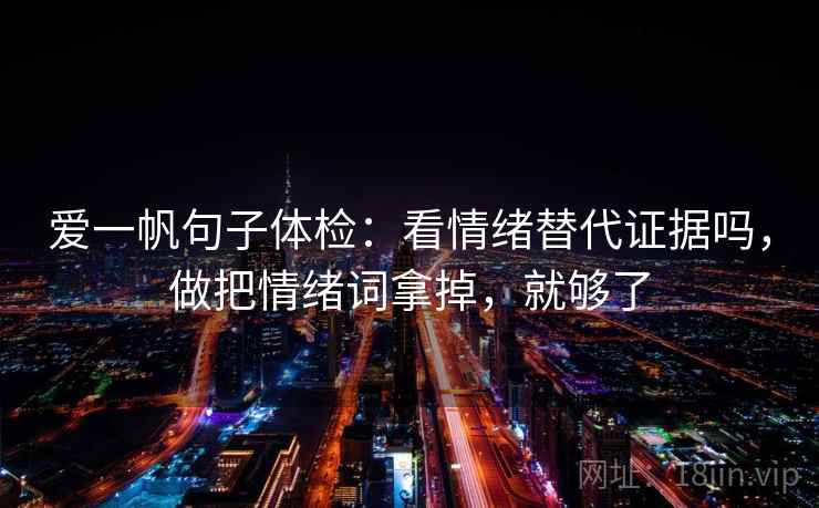 爱一帆句子体检：看情绪替代证据吗，做把情绪词拿掉，就够了