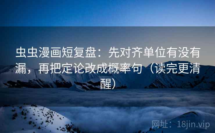虫虫漫画短复盘：先对齐单位有没有漏，再把定论改成概率句（读完更清醒）