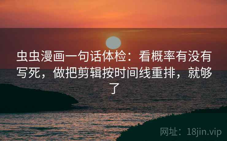 虫虫漫画一句话体检：看概率有没有写死，做把剪辑按时间线重排，就够了  第2张