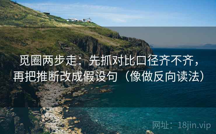 觅圈两步走：先抓对比口径齐不齐，再把推断改成假设句（像做反向读法）
